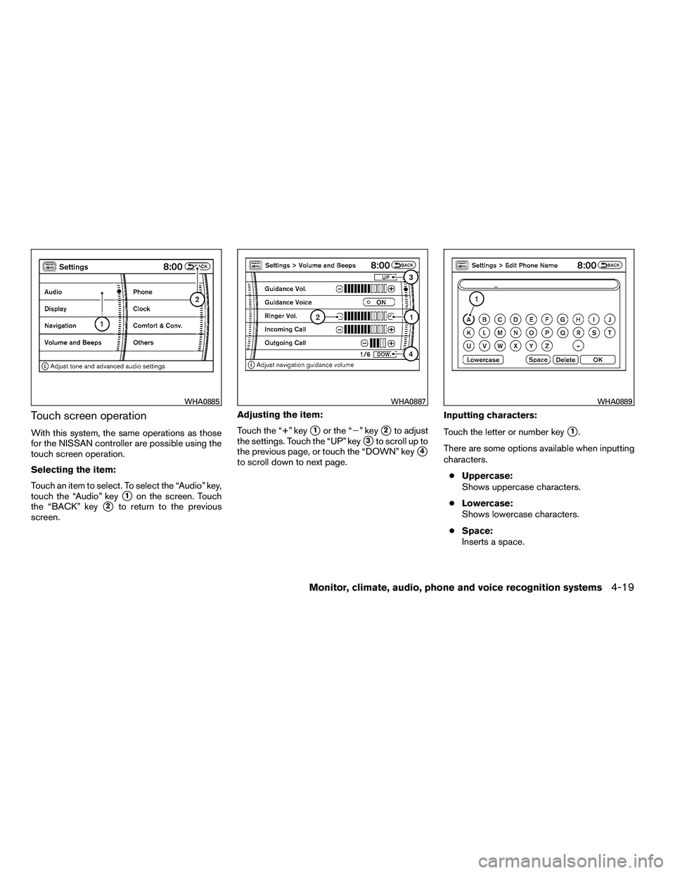NISSAN ARMADA 2010  Owners Manual Touch screen operation
With this system, the same operations as those
for the NISSAN controller are possible using the
touch screen operation.
Selecting the item:
Touch an item to select. To select th