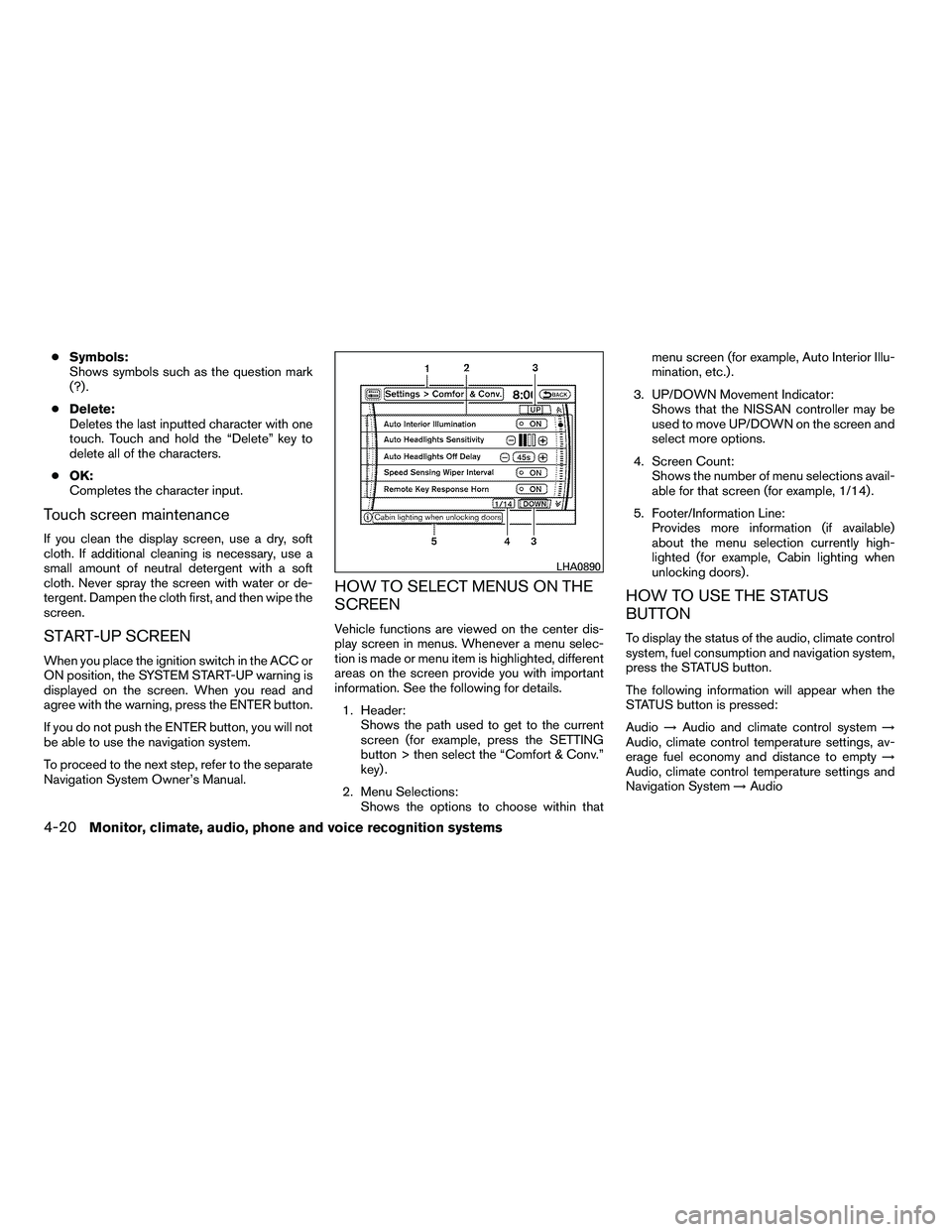 NISSAN ARMADA 2010  Owners Manual ●Symbols:
Shows symbols such as the question mark
(?) .
● Delete:
Deletes the last inputted character with one
touch. Touch and hold the “Delete” key to
delete all of the characters.
● OK:
C