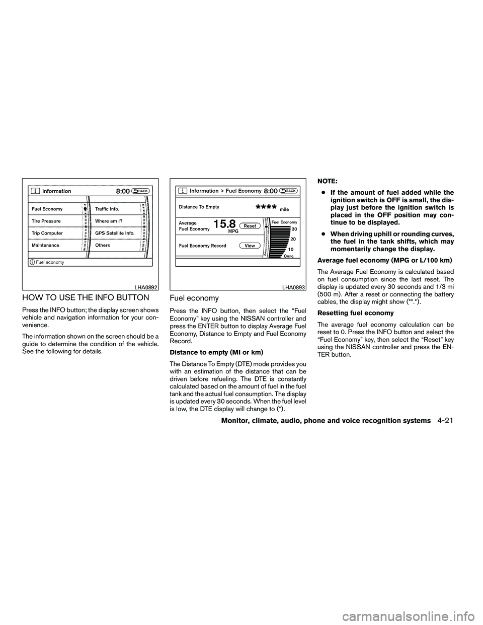 NISSAN ARMADA 2010  Owners Manual HOW TO USE THE INFO BUTTON
Press the INFO button; the display screen shows
vehicle and navigation information for your con-
venience.
The information shown on the screen should be a
guide to determine