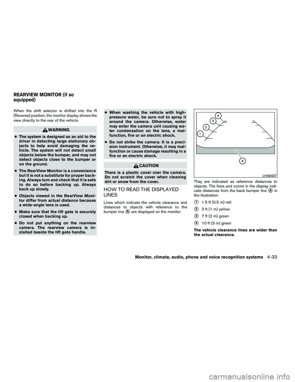NISSAN ARMADA 2010  Owners Manual When the shift selector is shifted into the R
(Reverse) position, the monitor display shows the
view directly to the rear of the vehicle. 