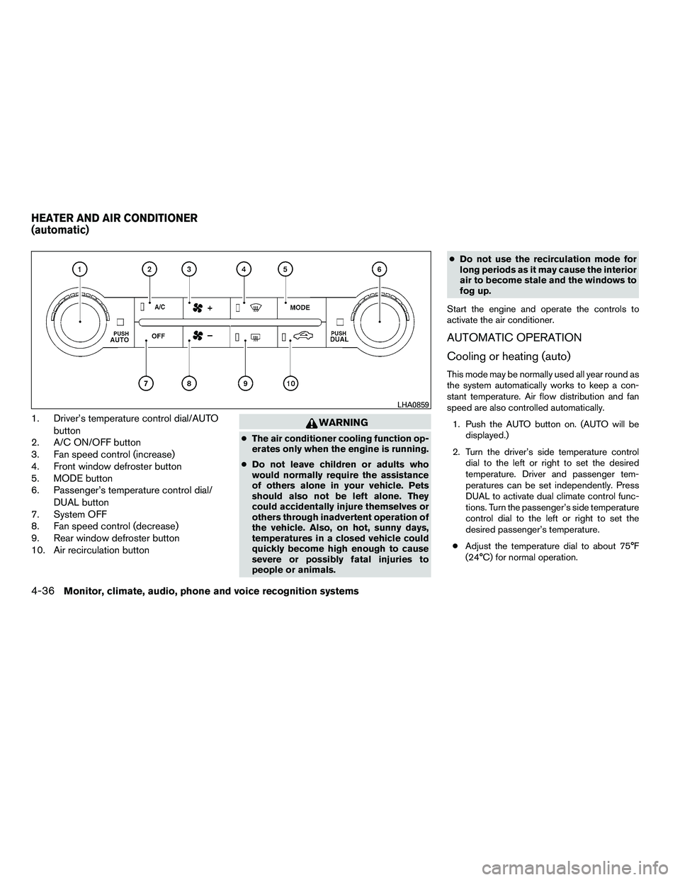 NISSAN ARMADA 2010  Owners Manual 1. Driver’s temperature control dial/AUTObutton
2. A/C ON/OFF button
3. Fan speed control (increase)
4. Front window defroster button
5. MODE button
6. Passenger’s temperature control dial/
DUAL b