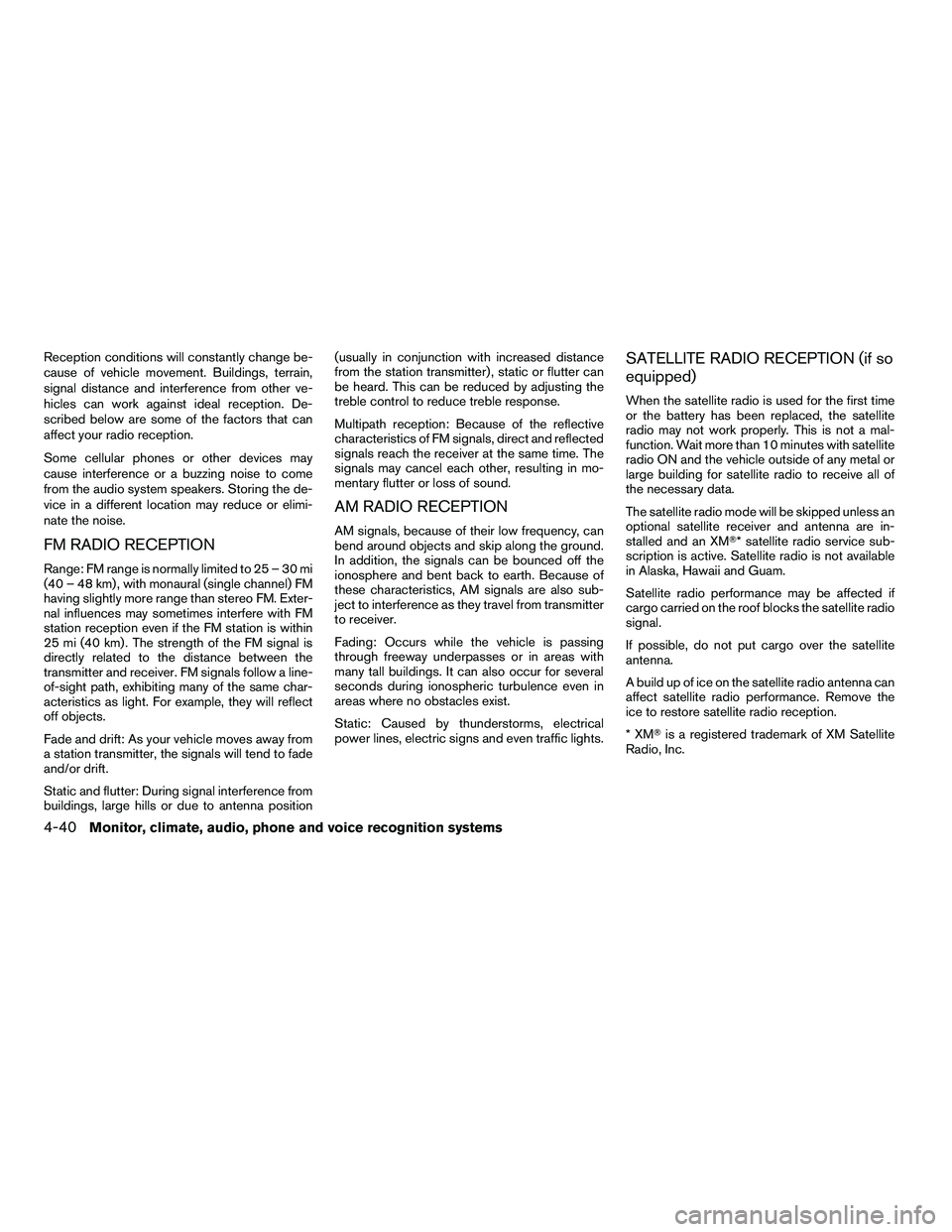 NISSAN ARMADA 2010  Owners Manual Reception conditions will constantly change be-
cause of vehicle movement. Buildings, terrain,
signal distance and interference from other ve-
hicles can work against ideal reception. De-
scribed belo