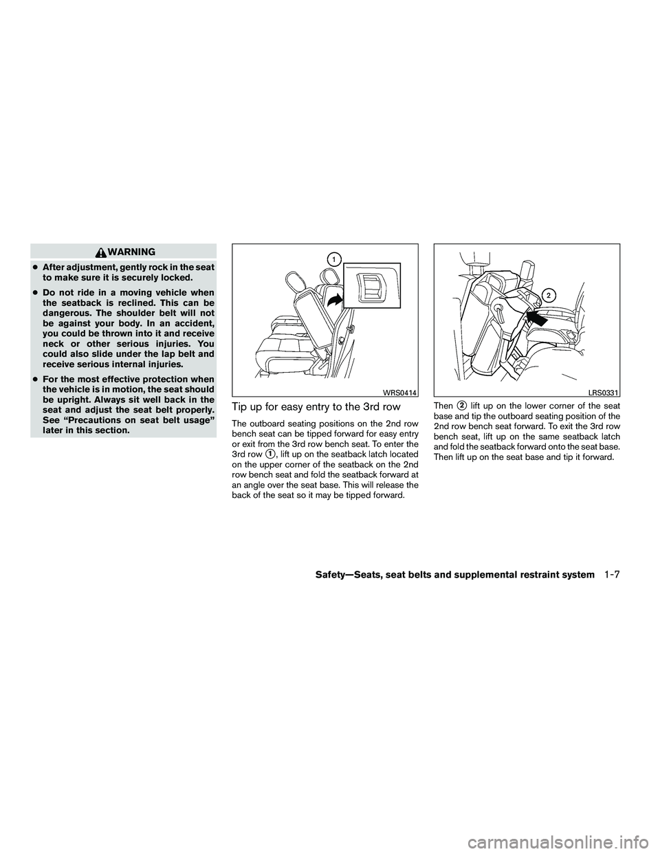 NISSAN ARMADA 2010 Owners Manual WARNING
●After adjustment, gently rock in the seat
to make sure it is securely locked.
● Do not ride in a moving vehicle when
the seatback is reclined. This can be
dangerous. The shoulder belt wil
