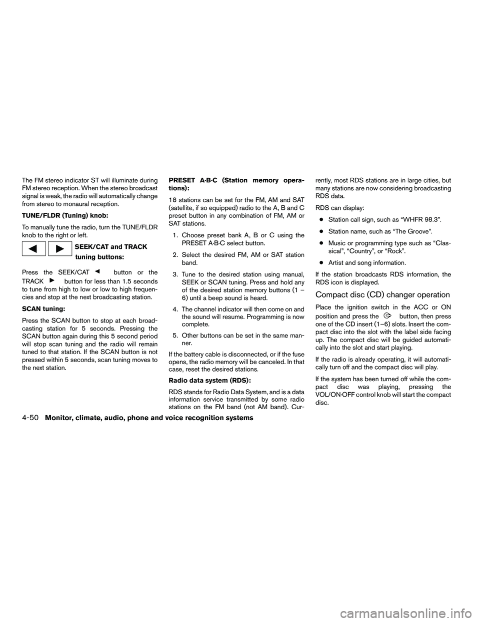 NISSAN ARMADA 2010  Owners Manual The FM stereo indicator ST will illuminate during
FM stereo reception. When the stereo broadcast
signal is weak, the radio will automatically change
from stereo to monaural reception.
TUNE/FLDR (Tunin