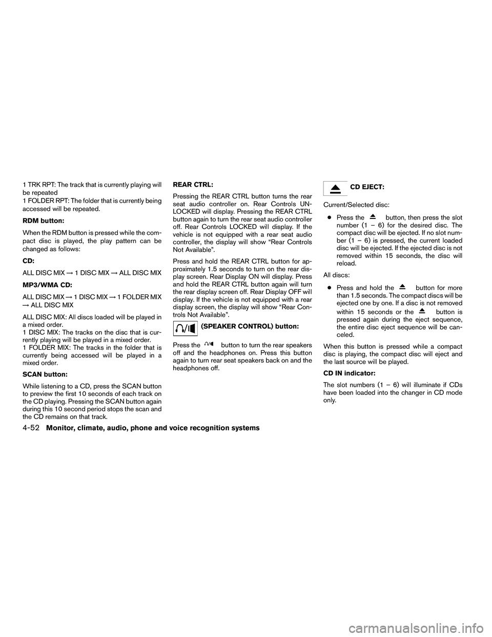 NISSAN ARMADA 2010  Owners Manual 1 TRK RPT: The track that is currently playing will
be repeated
1 FOLDER RPT: The folder that is currently being
accessed will be repeated.
RDM button:
When the RDM button is pressed while the com-
pa