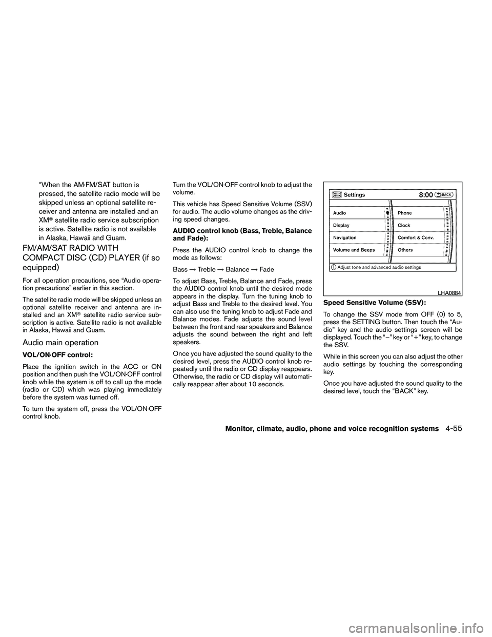 NISSAN ARMADA 2010  Owners Manual *When the AM·FM/SAT button is
pressed, the satellite radio mode will be
skipped unless an optional satellite re-
ceiver and antenna are installed and an
XMsatellite radio service subscription
is act