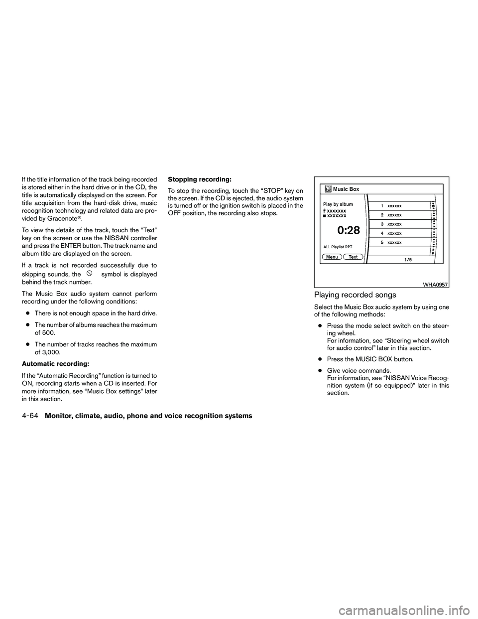 NISSAN ARMADA 2010  Owners Manual If the title information of the track being recorded
is stored either in the hard drive or in the CD, the
title is automatically displayed on the screen. For
title acquisition from the hard-disk drive