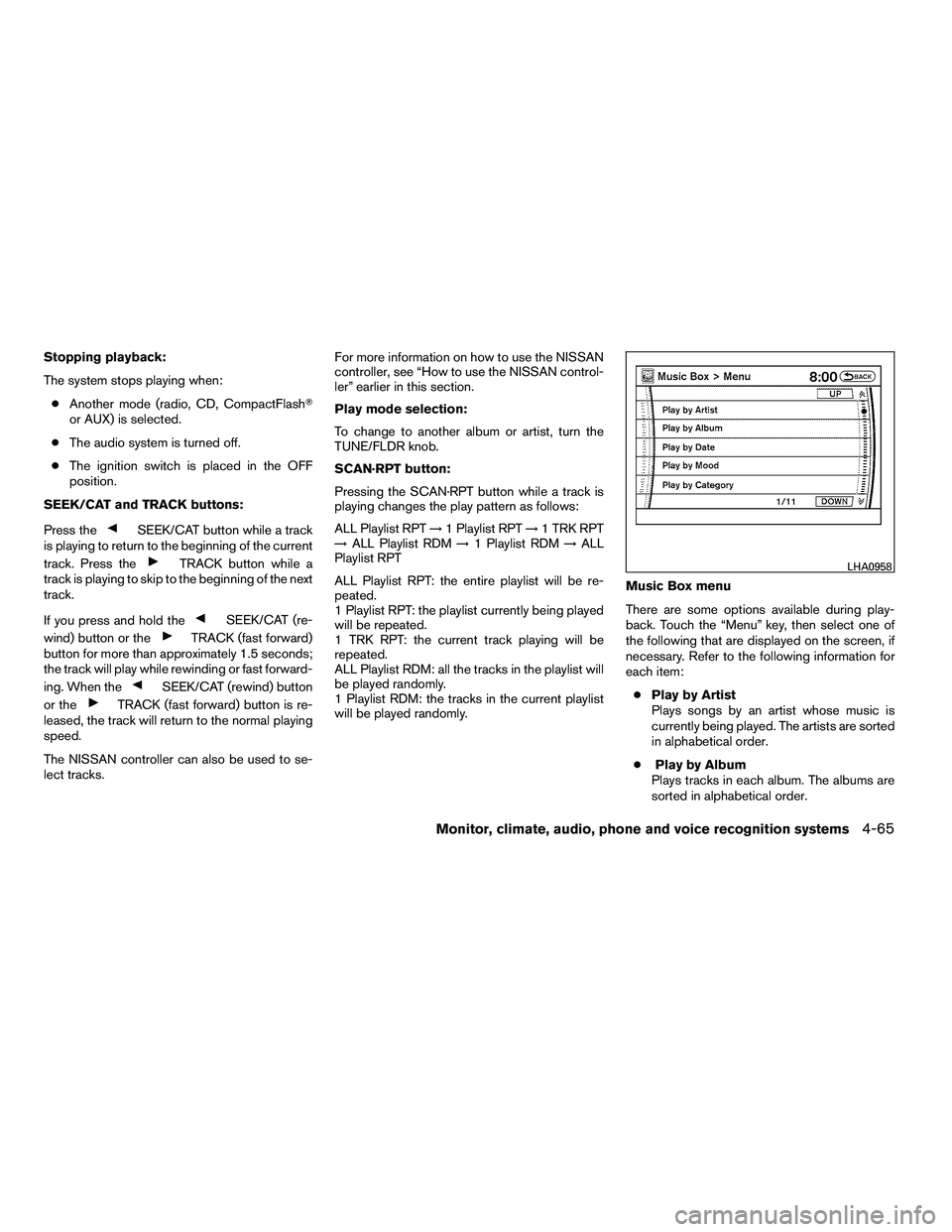 NISSAN ARMADA 2010  Owners Manual Stopping playback:
The system stops playing when:● Another mode (radio, CD, CompactFlash
or AUX) is selected.
● The audio system is turned off.
● The ignition switch is placed in the OFF
positi