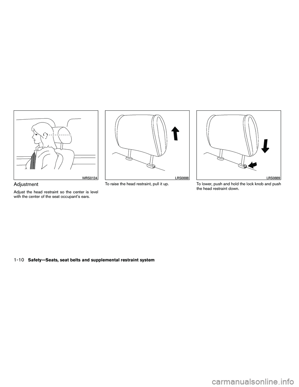 NISSAN ARMADA 2010 Owners Manual Adjustment
Adjust the head restraint so the center is level
with the center of the seat occupant’s ears.To raise the head restraint, pull it up.
To lower, push and hold the lock knob and push
the he
