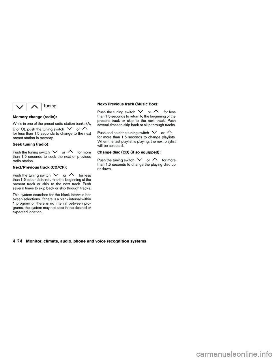 NISSAN ARMADA 2010  Owners Manual Tuning
Memory change (radio):
While in one of the preset radio station banks (A,
B or C) , push the tuning switch 
