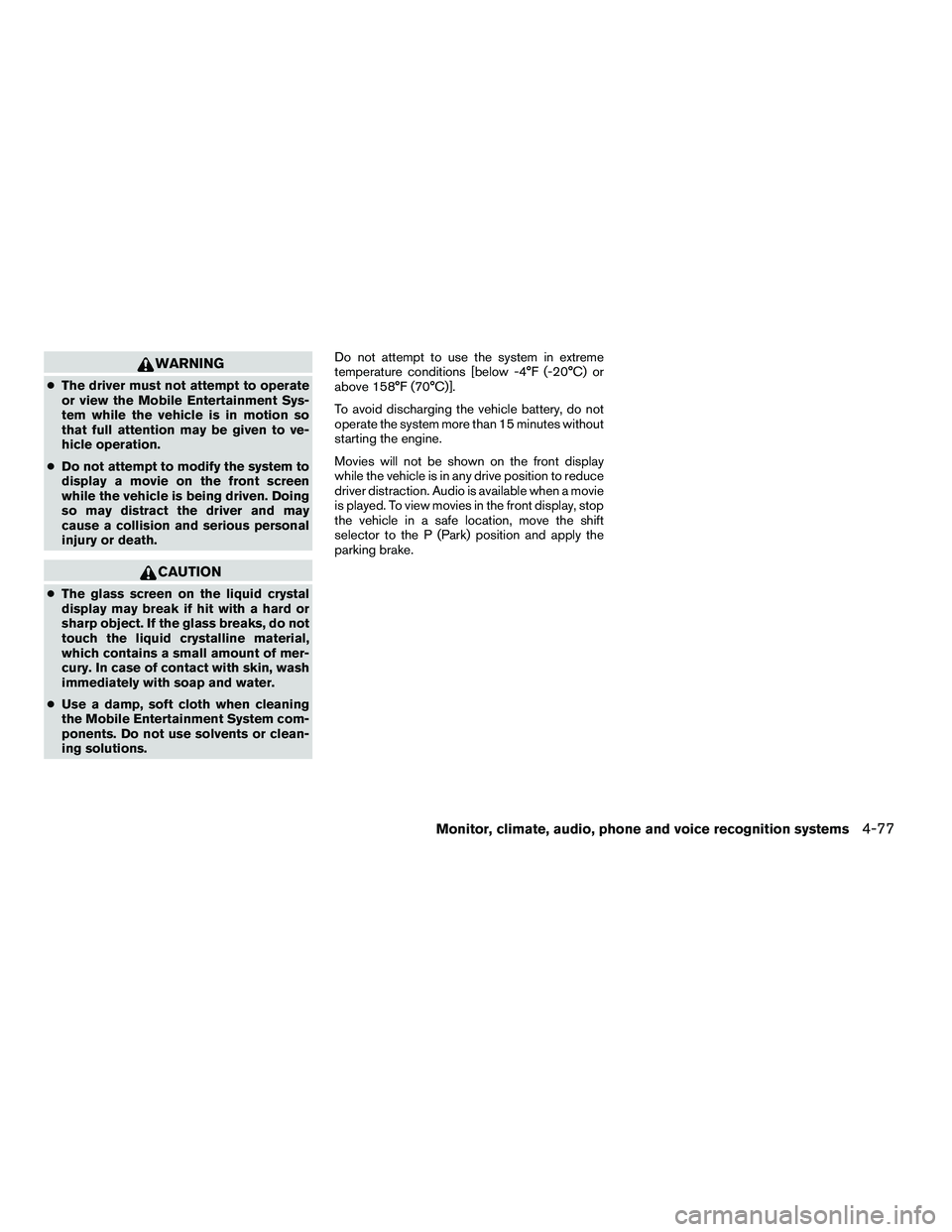NISSAN ARMADA 2010  Owners Manual WARNING
●The driver must not attempt to operate
or view the Mobile Entertainment Sys-
tem while the vehicle is in motion so
that full attention may be given to ve-
hicle operation.
● Do not attemp