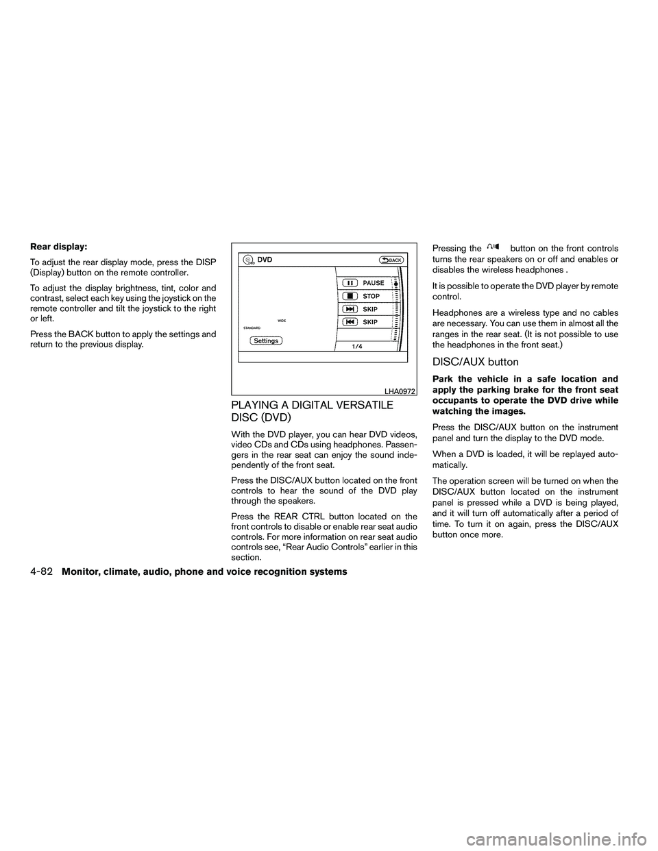 NISSAN ARMADA 2010  Owners Manual Rear display:
To adjust the rear display mode, press the DISP
(Display) button on the remote controller.
To adjust the display brightness, tint, color and
contrast, select each key using the joystick 