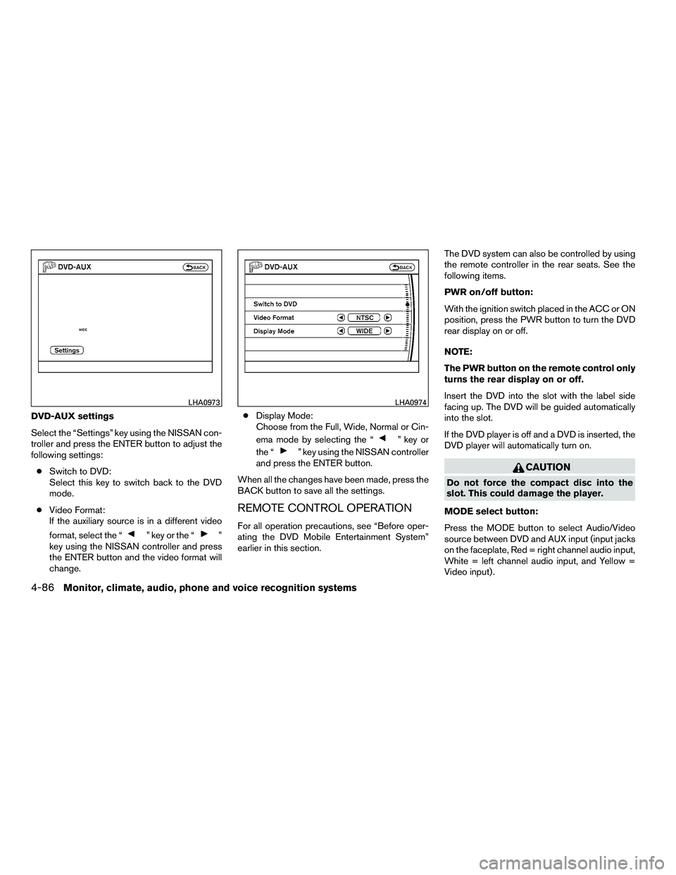 NISSAN ARMADA 2010  Owners Manual DVD-AUX settings
Select the “Settings” key using the NISSAN con-
troller and press the ENTER button to adjust the
following settings:● Switch to DVD:
Select this key to switch back to the DVD
mo