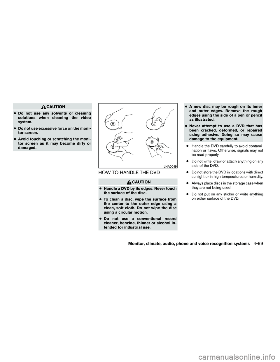 NISSAN ARMADA 2010  Owners Manual CAUTION
●Do not use any solvents or cleaning
solutions when cleaning the video
system.
● Do not use excessive force on the moni-
tor screen.
● Avoid touching or scratching the moni-
tor screen a