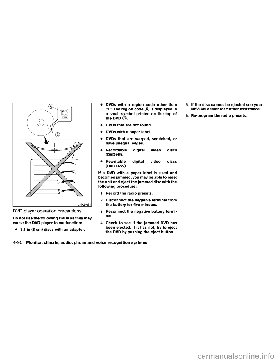 NISSAN ARMADA 2010 Owners Manual DVD player operation precautions
Do not use the following DVDs as they may
cause the DVD player to malfunction:● 3.1 in (8 cm) discs with an adapter. ●
DVDs with a region code other than
“1”. NISSAN ARMADA 2010 Owners Manual DVD player operation precautions
Do not use the following DVDs as they may
cause the DVD player to malfunction:● 3.1 in (8 cm) discs with an adapter. ●
DVDs with a region code other than
“1”.
