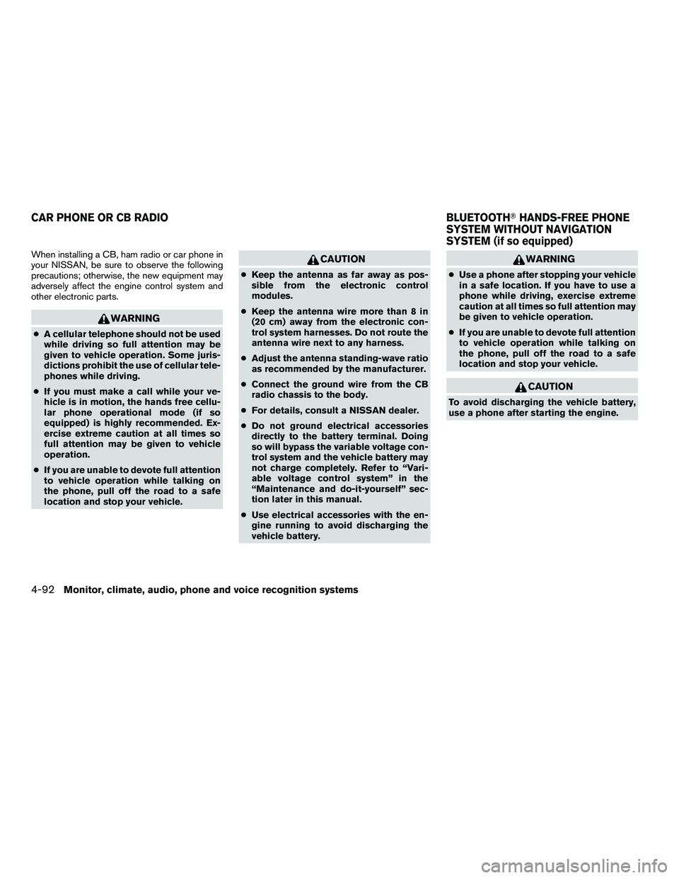 NISSAN ARMADA 2010  Owners Manual When installing a CB, ham radio or car phone in
your NISSAN, be sure to observe the following
precautions; otherwise, the new equipment may
adversely affect the engine control system and
other electro