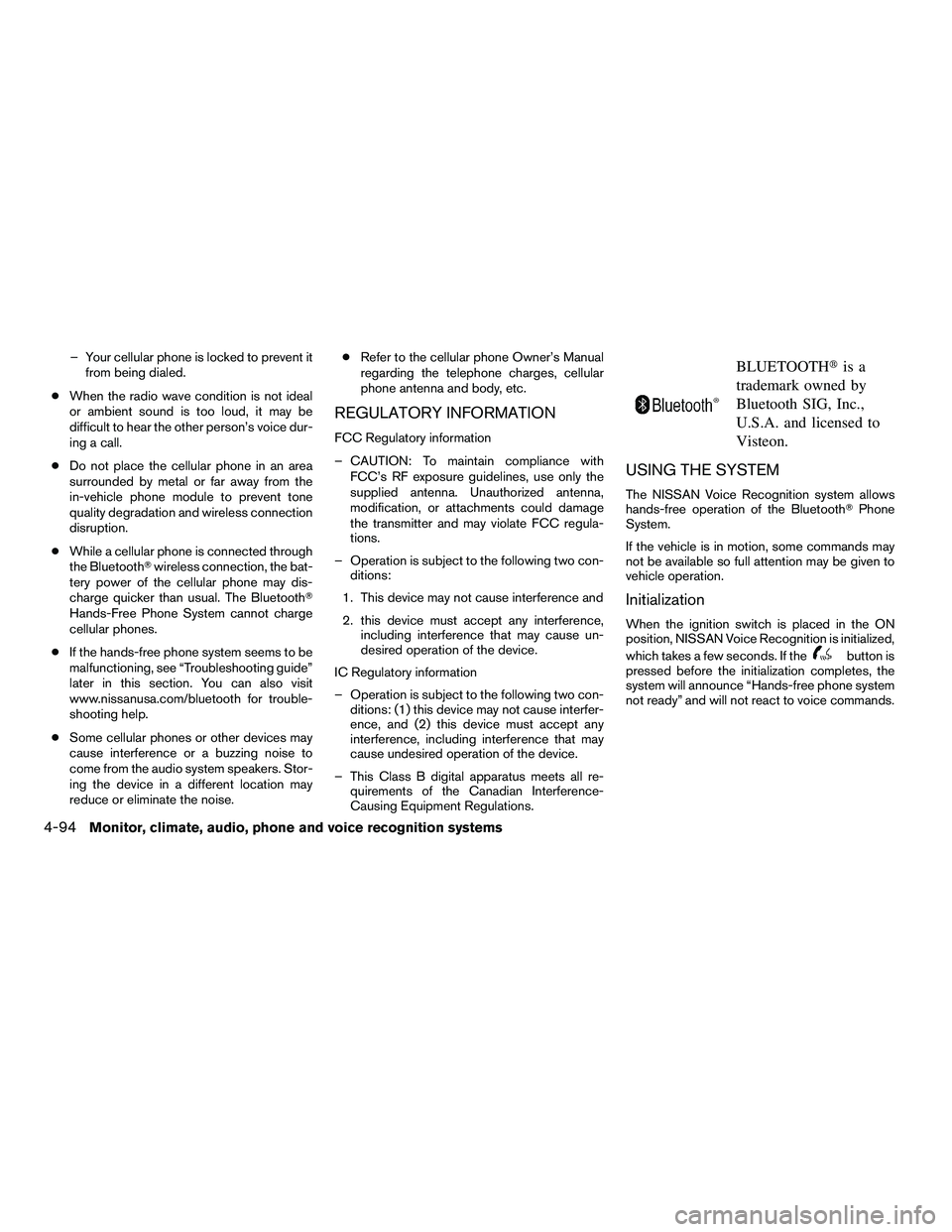 NISSAN ARMADA 2010  Owners Manual – Your cellular phone is locked to prevent itfrom being dialed.
● When the radio wave condition is not ideal
or ambient sound is too loud, it may be
difficult to hear the other person’s voice du
