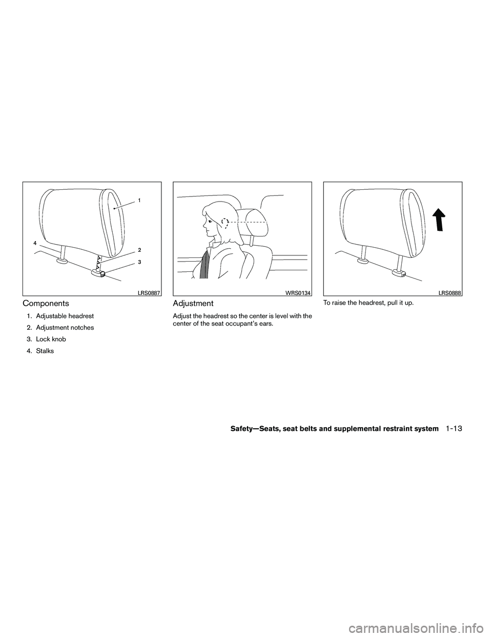 NISSAN ARMADA 2010  Owners Manual Components
1. Adjustable headrest
2. Adjustment notches
3. Lock knob
4. Stalks
Adjustment
Adjust the headrest so the center is level with the
center of the seat occupant’s ears.To raise the headrest