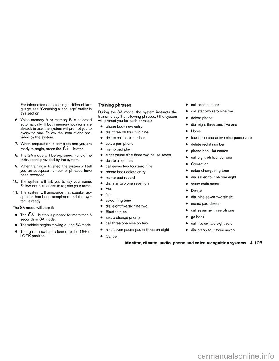 NISSAN ARMADA 2010  Owners Manual For information on selecting a different lan-
guage, see “Choosing a language” earlier in
this section.
6. Voice memory A or memory B is selected automatically. If both memory locations are
alread