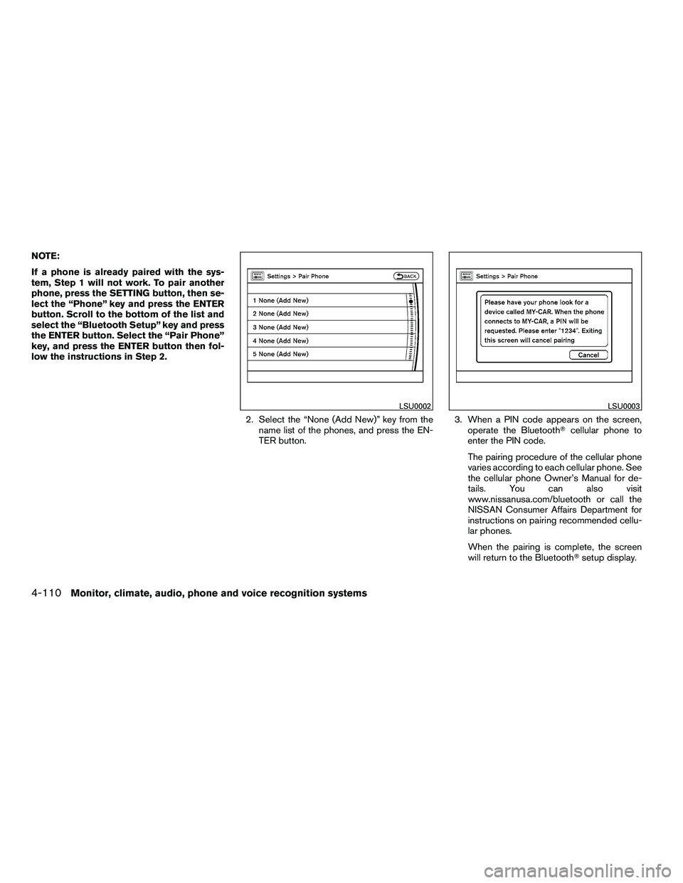 NISSAN ARMADA 2010  Owners Manual NOTE:
If a phone is already paired with the sys-
tem, Step 1 will not work. To pair another
phone, press the SETTING button, then se-
lect the “Phone” key and press the ENTER
button. Scroll to the