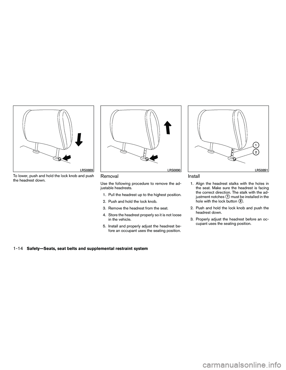 NISSAN ARMADA 2010  Owners Manual To lower, push and hold the lock knob and push
the headrest down.Removal
Use the following procedure to remove the ad-
justable headrests.1. Pull the headrest up to the highest position.
2. Push and h