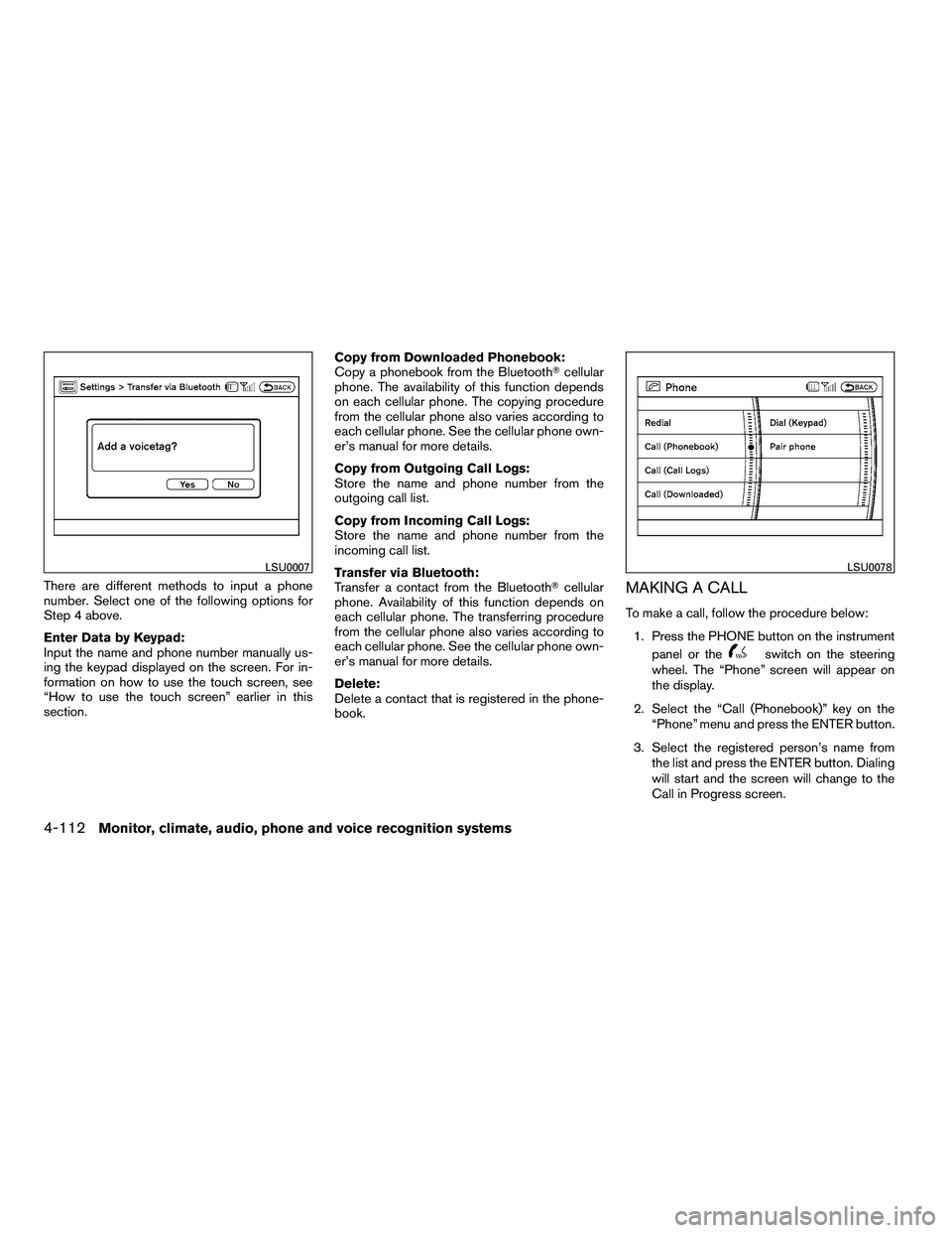 NISSAN ARMADA 2010 Owners Manual There are different methods to input a phone
number. Select one of the following options for
Step 4 above.
Enter Data by Keypad:
Input the name and phone number manually us-
ing the keypad displayed o NISSAN ARMADA 2010 Owners Manual There are different methods to input a phone
number. Select one of the following options for
Step 4 above.
Enter Data by Keypad:
Input the name and phone number manually us-
ing the keypad displayed o