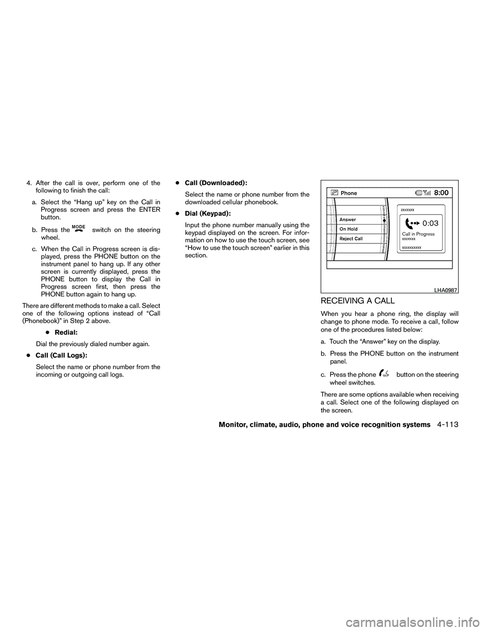 NISSAN ARMADA 2010  Owners Manual 4. After the call is over, perform one of thefollowing to finish the call:
a. Select the “Hang up” key on the Call in Progress screen and press the ENTER
button.
b. Press the 