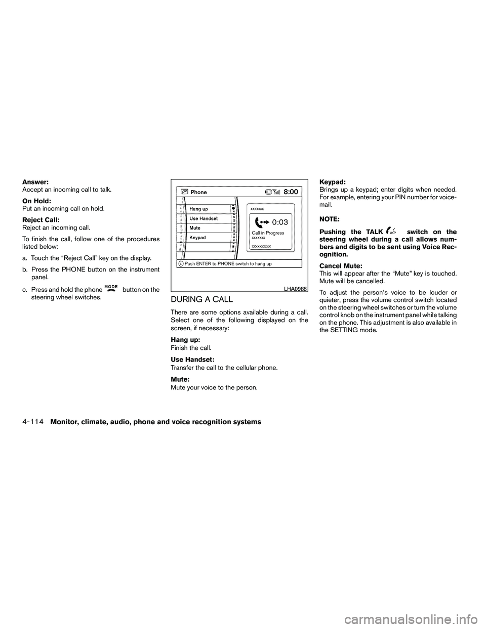NISSAN ARMADA 2010  Owners Manual Answer:
Accept an incoming call to talk.
On Hold:
Put an incoming call on hold.
Reject Call:
Reject an incoming call.
To finish the call, follow one of the procedures
listed below:
a. Touch the “Rej