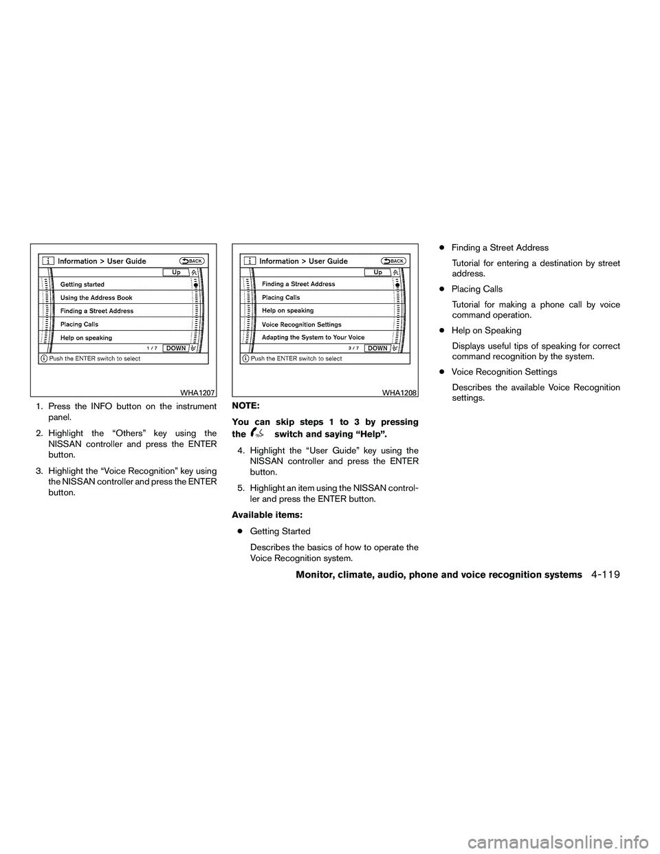 NISSAN ARMADA 2010  Owners Manual 1. Press the INFO button on the instrumentpanel.
2. Highlight the “Others” key using the NISSAN controller and press the ENTER
button.
3. Highlight the “Voice Recognition” key using the NISSAN