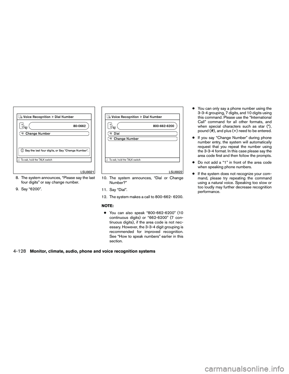 NISSAN ARMADA 2010 Owners Manual 8. The system announces, “Please say the lastfour digits” or say change number.
9. Say “6200”. 10. The system announces, “Dial or Change
Number?”
11. Say “Dial”.
12. The system makes a NISSAN ARMADA 2010 Owners Manual 8. The system announces, “Please say the lastfour digits” or say change number.
9. Say “6200”. 10. The system announces, “Dial or Change
Number?”
11. Say “Dial”.
12. The system makes a