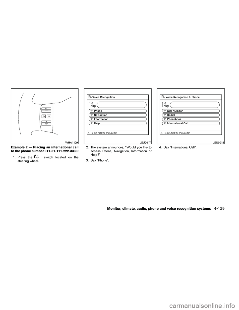 NISSAN ARMADA 2010  Owners Manual Example 2 — Placing an international call
to the phone number 011-81-111-222-3333:1. Press the 