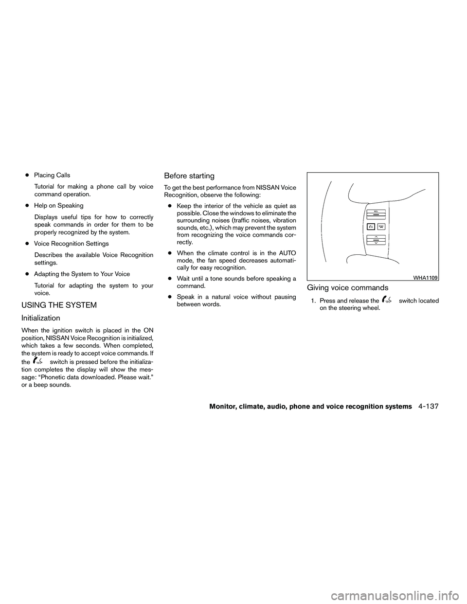 NISSAN ARMADA 2010  Owners Manual ●Placing Calls
Tutorial for making a phone call by voice
command operation.
● Help on Speaking
Displays useful tips for how to correctly
speak commands in order for them to be
properly recognized 