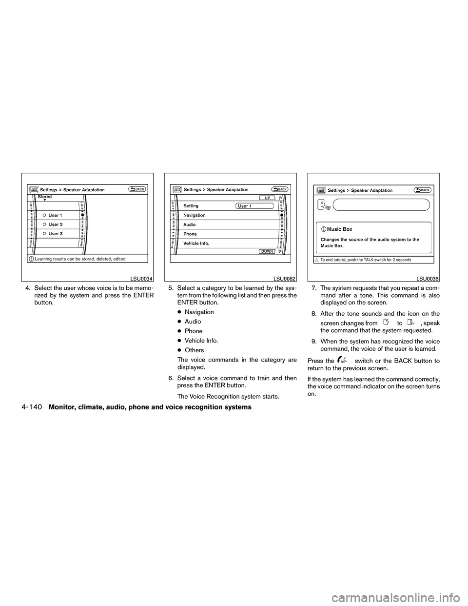 NISSAN ARMADA 2010  Owners Manual 4. Select the user whose voice is to be memo-rized by the system and press the ENTER
button. 5. Select a category to be learned by the sys-
tem from the following list and then press the
ENTER button.