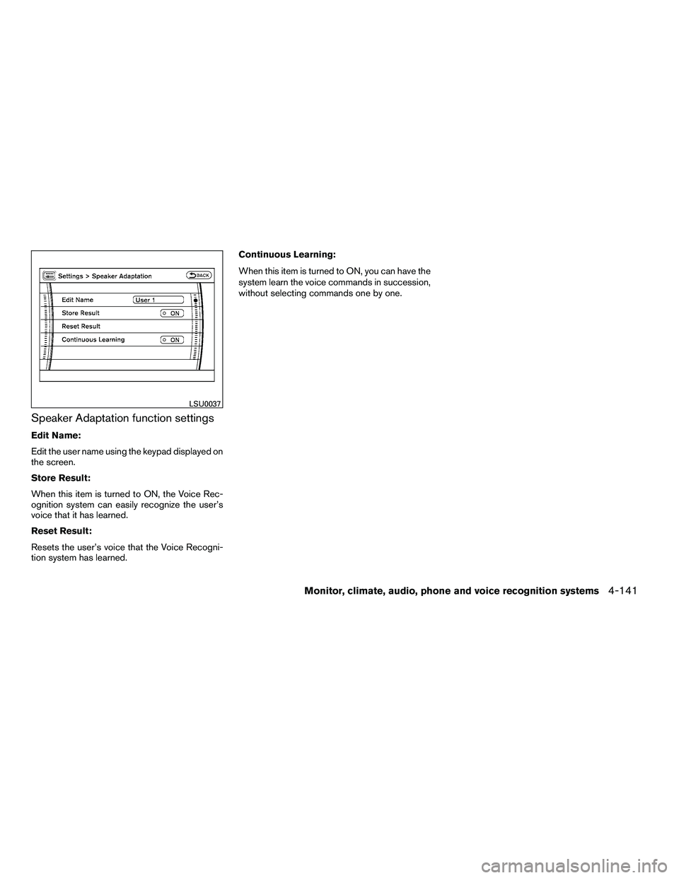NISSAN ARMADA 2010  Owners Manual Speaker Adaptation function settings
Edit Name:
Edit the user name using the keypad displayed on
the screen.
Store Result:
When this item is turned to ON, the Voice Rec-
ognition system can easily rec
