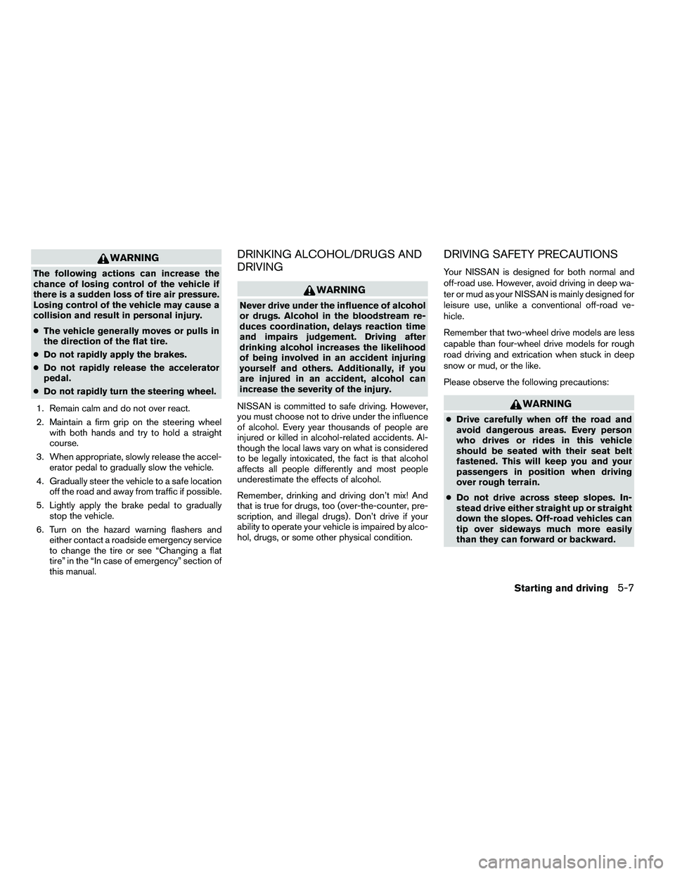 NISSAN ARMADA 2010 Owners Manual WARNING
The following actions can increase the
chance of losing control of the vehicle if
there is a sudden loss of tire air pressure.
Losing control of the vehicle may cause a
collision and result in NISSAN ARMADA 2010 Owners Manual WARNING
The following actions can increase the
chance of losing control of the vehicle if
there is a sudden loss of tire air pressure.
Losing control of the vehicle may cause a
collision and result in