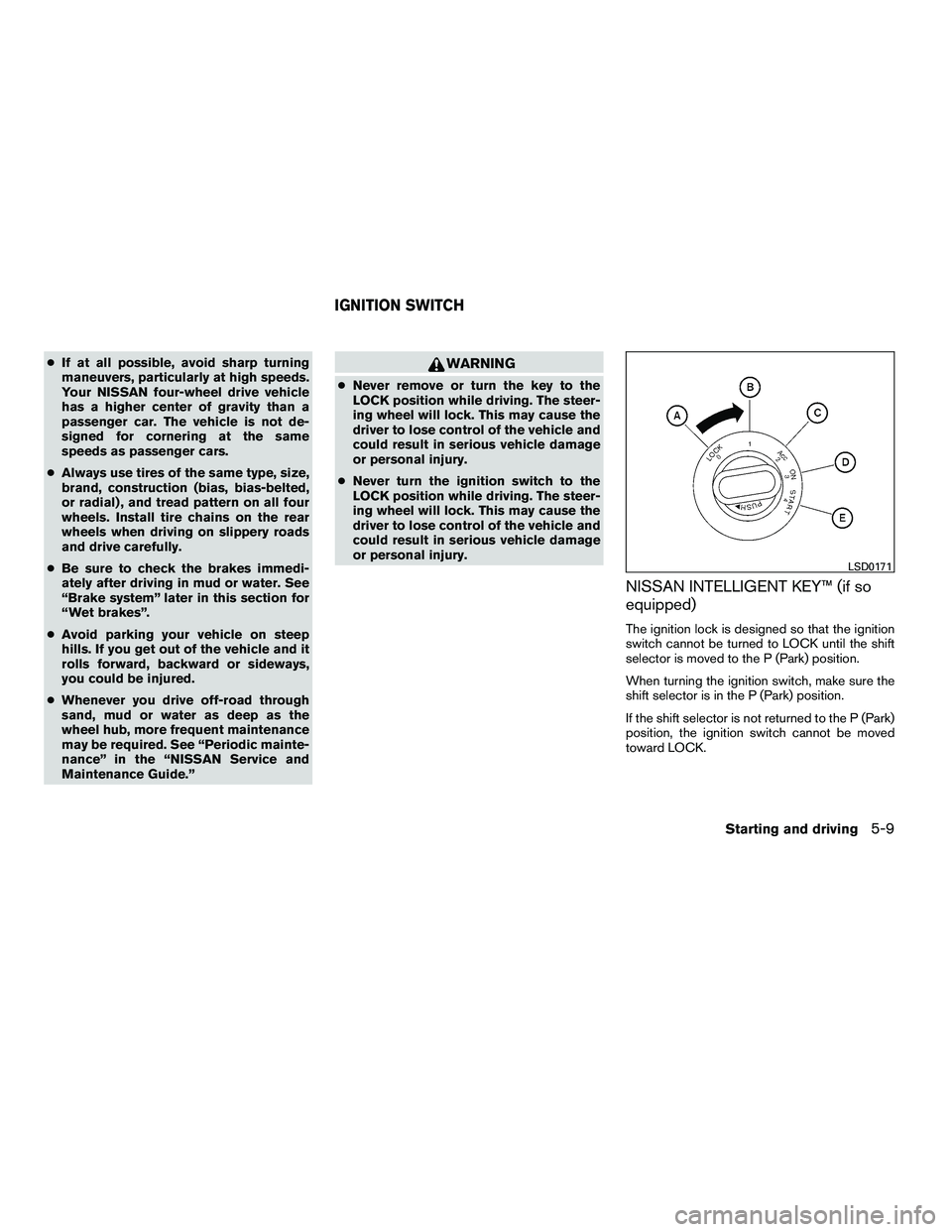 NISSAN ARMADA 2010 Owners Manual ●If at all possible, avoid sharp turning
maneuvers, particularly at high speeds.
Your NISSAN four-wheel drive vehicle
has a higher center of gravity than a
passenger car. The vehicle is not de-
sign NISSAN ARMADA 2010 Owners Manual ●If at all possible, avoid sharp turning
maneuvers, particularly at high speeds.
Your NISSAN four-wheel drive vehicle
has a higher center of gravity than a
passenger car. The vehicle is not de-
sign