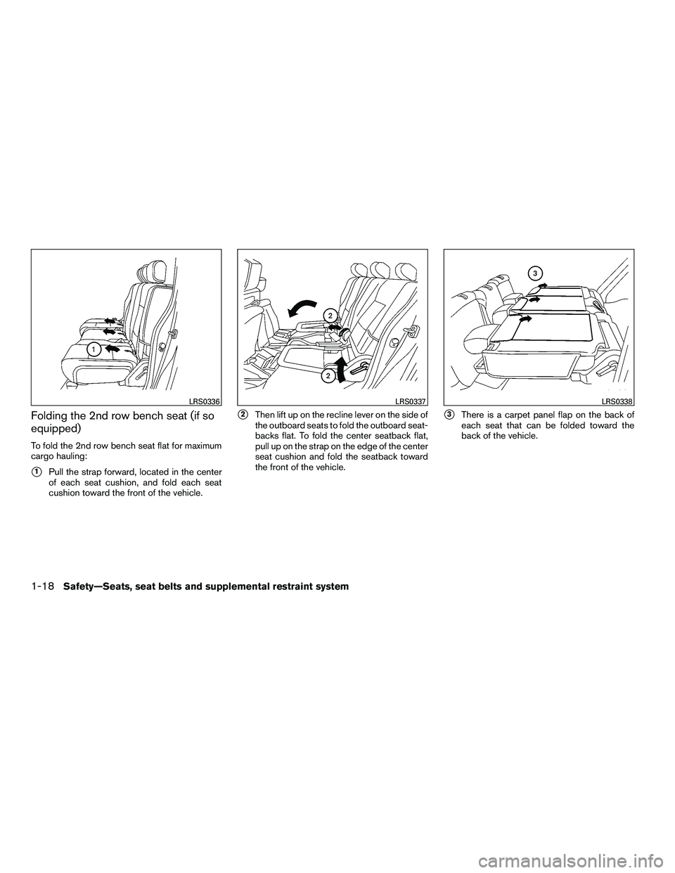 NISSAN ARMADA 2010 Owners Guide Folding the 2nd row bench seat (if so
equipped)
To fold the 2nd row bench seat flat for maximum
cargo hauling:
1Pull the strap forward, located in the center
of each seat cushion, and fold each seat
