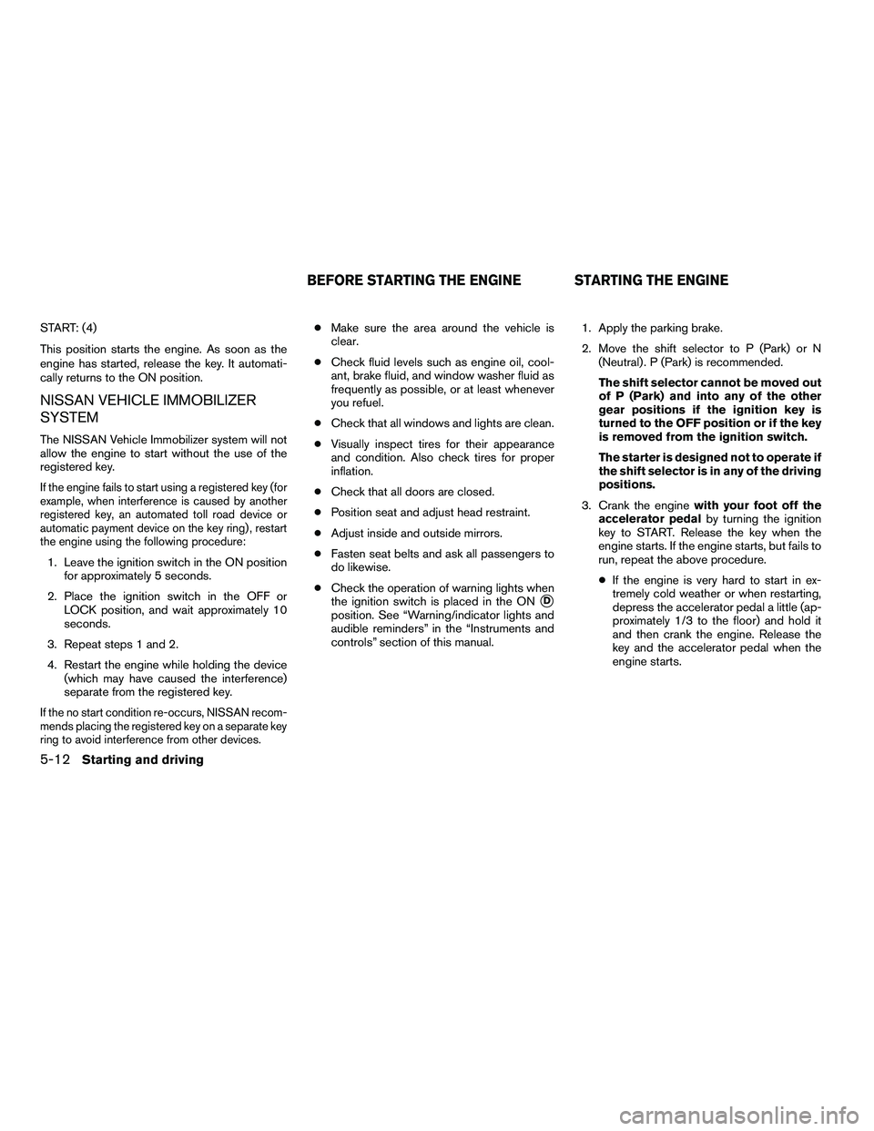 NISSAN ARMADA 2010 Owners Manual START: (4)
This position starts the engine. As soon as the
engine has started, release the key. It automati-
cally returns to the ON position.
NISSAN VEHICLE IMMOBILIZER
SYSTEM
The NISSAN Vehicle Immo NISSAN ARMADA 2010 Owners Manual START: (4)
This position starts the engine. As soon as the
engine has started, release the key. It automati-
cally returns to the ON position.
NISSAN VEHICLE IMMOBILIZER
SYSTEM
The NISSAN Vehicle Immo