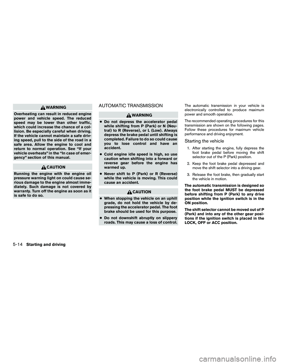 NISSAN ARMADA 2010 Owners Manual WARNING
Overheating can result in reduced engine
power and vehicle speed. The reduced
speed may be lower than other traffic,
which could increase the chance of a col-
lision. Be especially careful whe NISSAN ARMADA 2010 Owners Manual WARNING
Overheating can result in reduced engine
power and vehicle speed. The reduced
speed may be lower than other traffic,
which could increase the chance of a col-
lision. Be especially careful whe