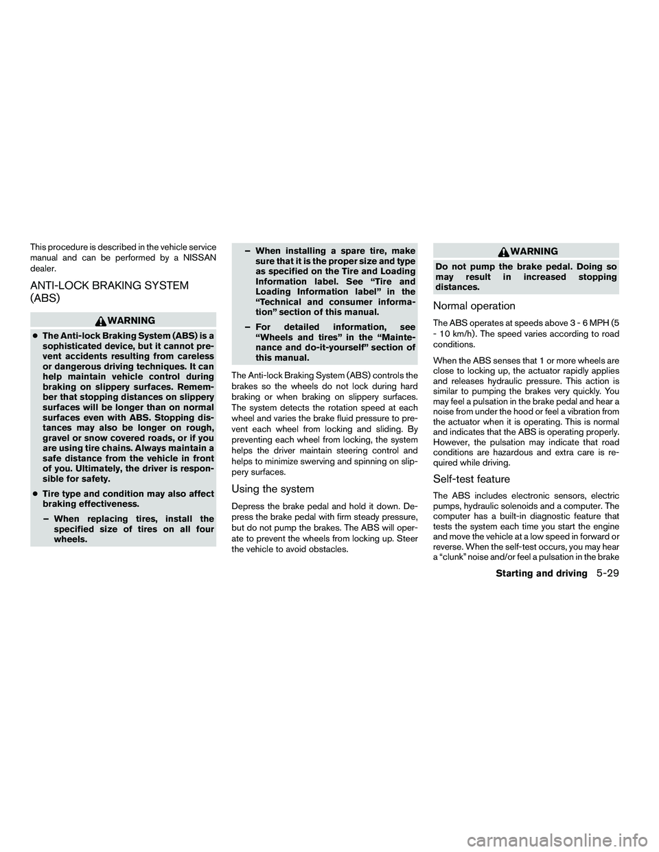 NISSAN ARMADA 2010  Owners Manual This procedure is described in the vehicle service
manual and can be performed by a NISSAN
dealer.
ANTI-LOCK BRAKING SYSTEM
(ABS) 