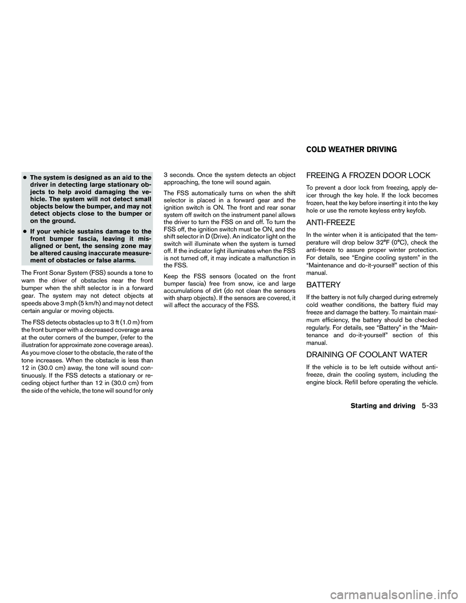 NISSAN ARMADA 2010  Owners Manual ●The system is designed as an aid to the
driver in detecting large stationary ob-
jects to help avoid damaging the ve-
hicle. The system will not detect small
objects below the bumper, and may not
d