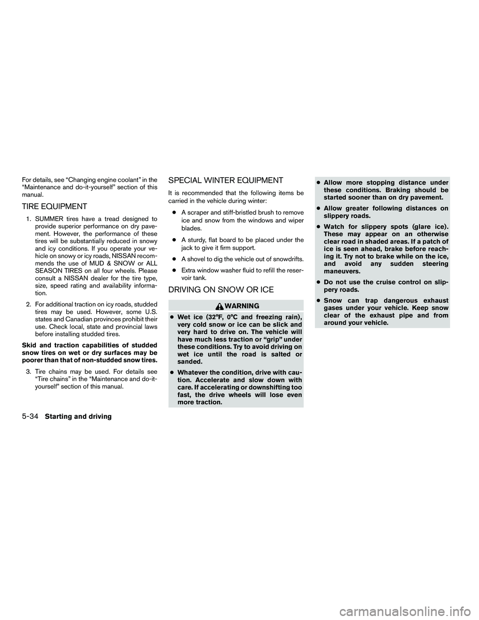 NISSAN ARMADA 2010  Owners Manual For details, see “Changing engine coolant” in the
“Maintenance and do-it-yourself” section of this
manual.
TIRE EQUIPMENT
1. SUMMER tires have a tread designed toprovide superior performance o