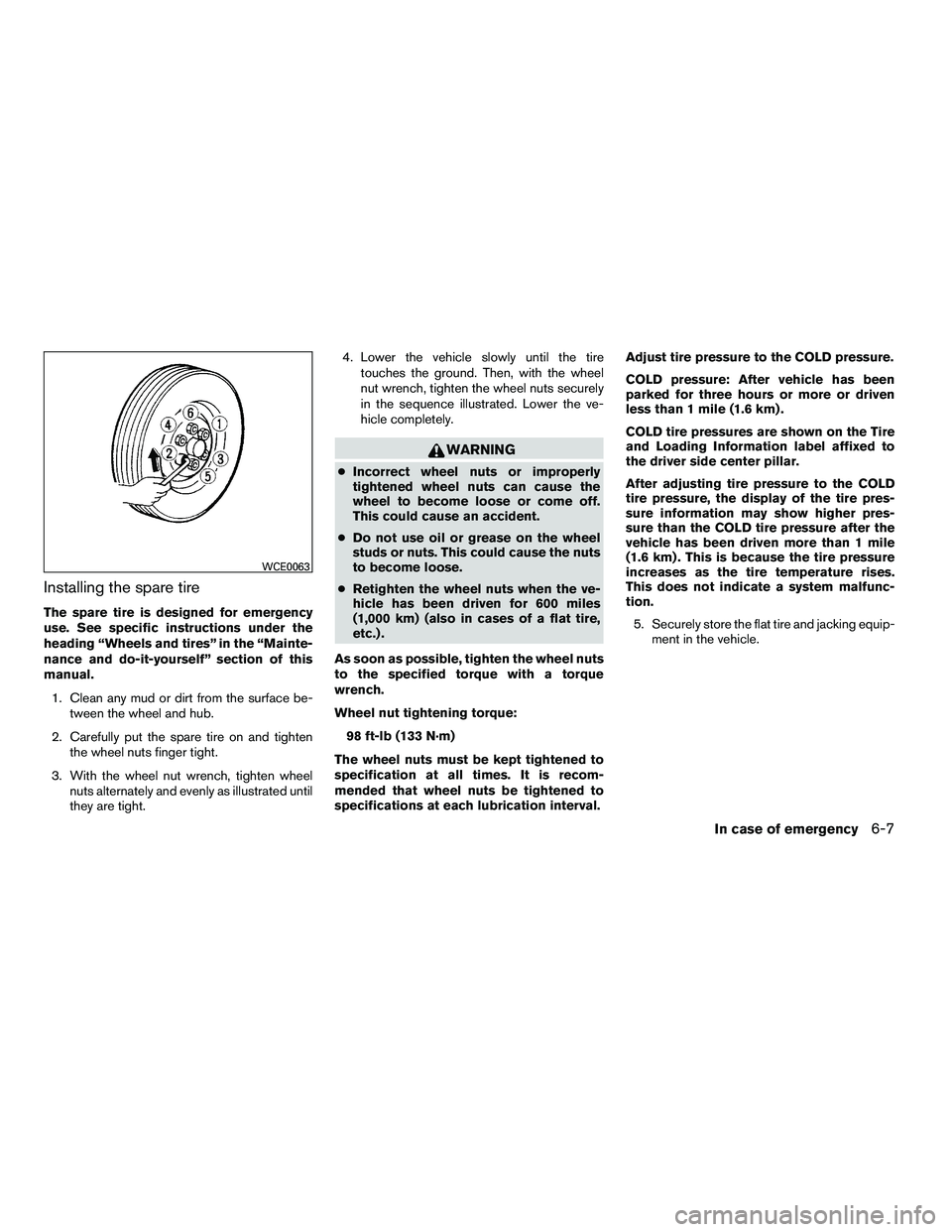 NISSAN ARMADA 2010  Owners Manual Installing the spare tire
The spare tire is designed for emergency
use. See specific instructions under the
heading “Wheels and tires” in the “Mainte-
nance and do-it-yourself” section of this