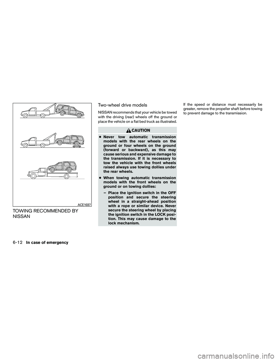 NISSAN ARMADA 2010  Owners Manual TOWING RECOMMENDED BY
NISSANTwo-wheel drive models
NISSAN recommends that your vehicle be towed
with the driving (rear) wheels off the ground or
place the vehicle on a flat bed truck as illustrated. 