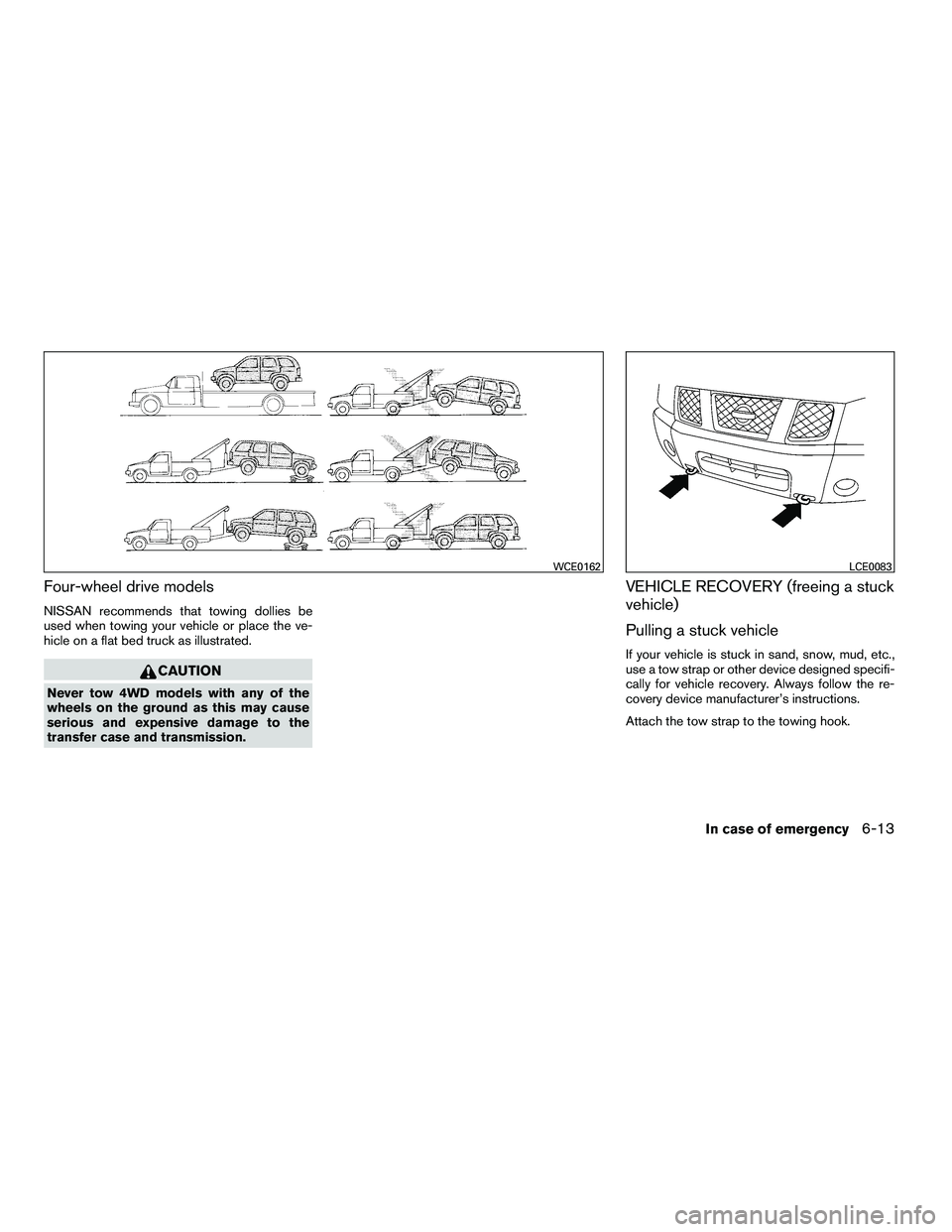 NISSAN ARMADA 2010  Owners Manual Four-wheel drive models
NISSAN recommends that towing dollies be
used when towing your vehicle or place the ve-
hicle on a flat bed truck as illustrated. 