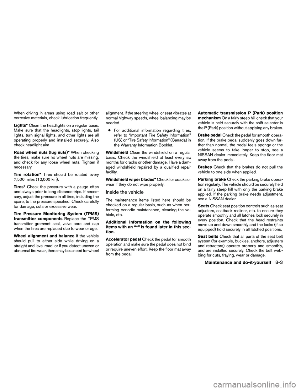 NISSAN ARMADA 2010 Owners Manual When driving in areas using road salt or other
corrosive materials, check lubrication frequently.
Lights*Clean the headlights on a regular basis.
Make sure that the headlights, stop lights, tail
light NISSAN ARMADA 2010 Owners Manual When driving in areas using road salt or other
corrosive materials, check lubrication frequently.
Lights*Clean the headlights on a regular basis.
Make sure that the headlights, stop lights, tail
light
