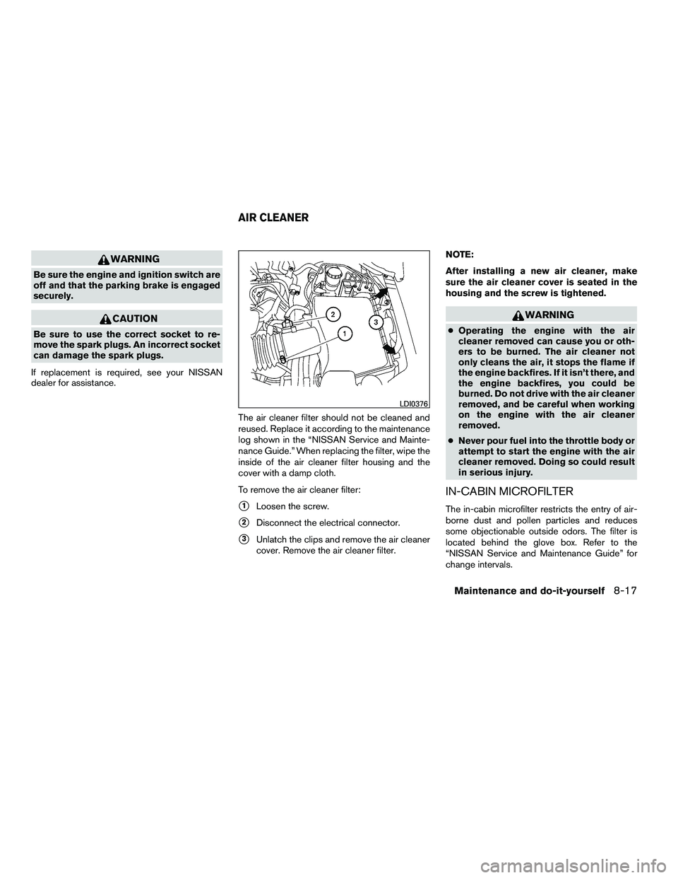 NISSAN ARMADA 2010  Owners Manual WARNING
Be sure the engine and ignition switch are
off and that the parking brake is engaged
securely. 