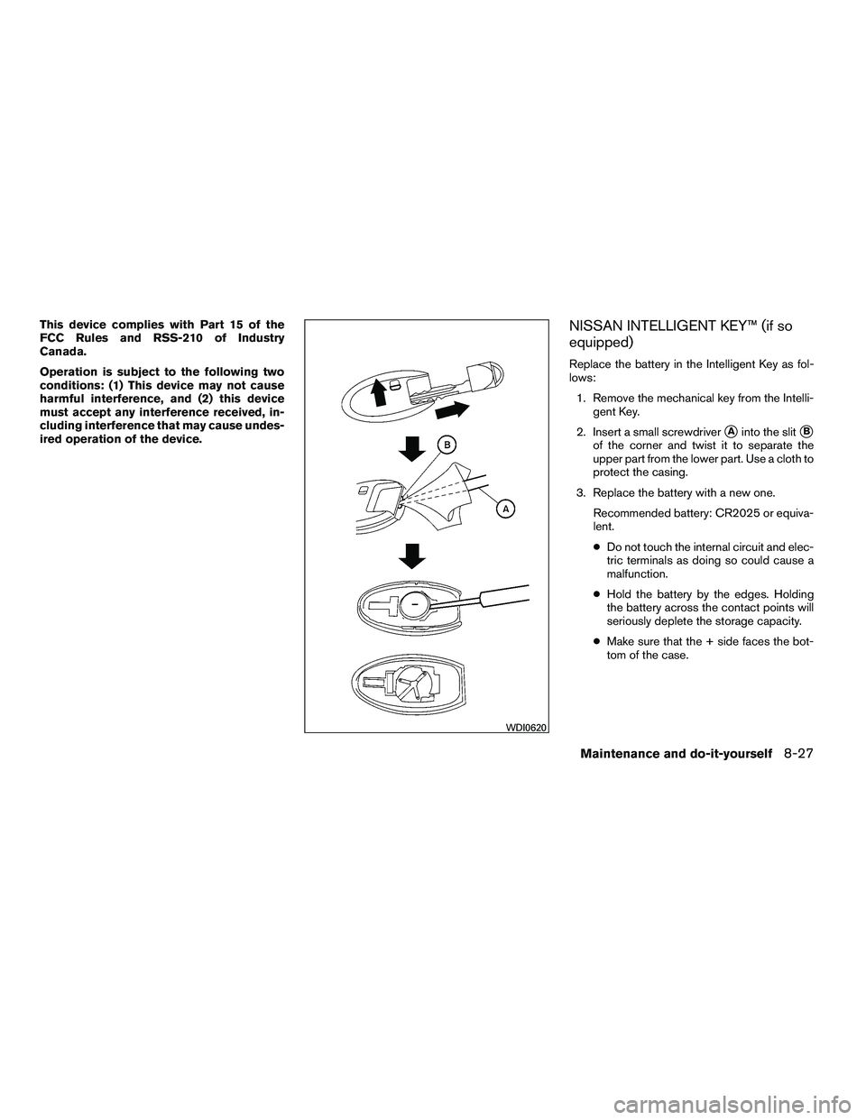 NISSAN ARMADA 2010  Owners Manual This device complies with Part 15 of the
FCC Rules and RSS-210 of Industry
Canada.
Operation is subject to the following two
conditions: (1) This device may not cause
harmful interference, and (2) thi