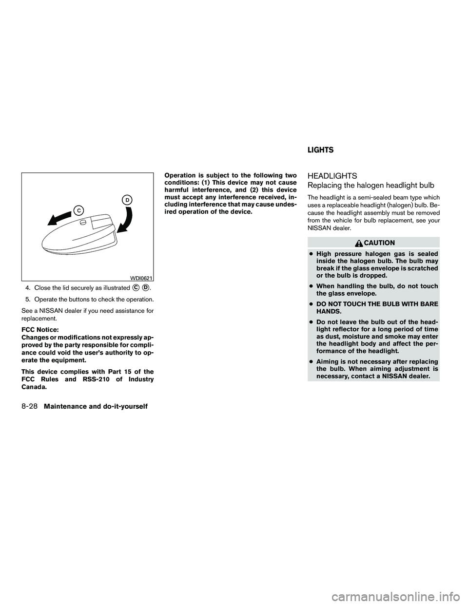 NISSAN ARMADA 2010  Owners Manual 4. Close the lid securely as illustratedCD.
5. Operate the buttons to check the operation.
See a NISSAN dealer if you need assistance for
replacement.
FCC Notice:
Changes or modifications not expres