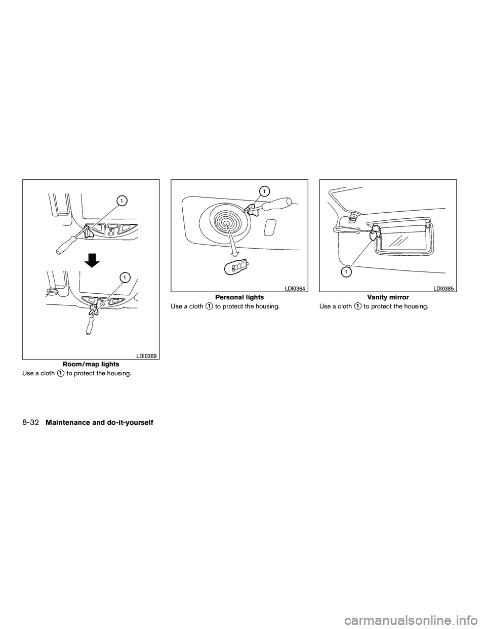 NISSAN ARMADA 2010  Owners Manual Use a cloth1to protect the housing.Use a cloth
1to protect the housing.
Use a cloth1to protect the housing. 